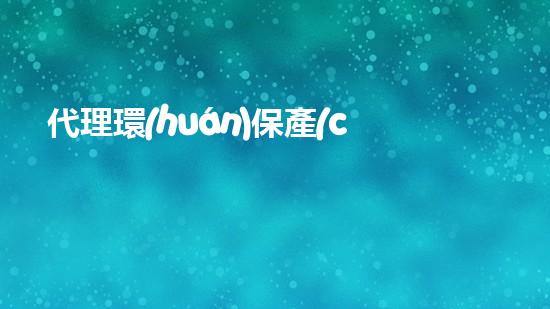 代理環(huán)保產(chǎn)品，守護綠色家園